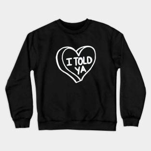 I Told Ya Black And White Love Heart Crewneck Sweatshirt